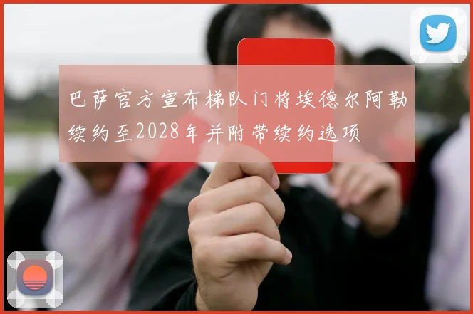 巴萨官方宣布梯队门将埃德尔阿勒续约至2028年并附带续约选项